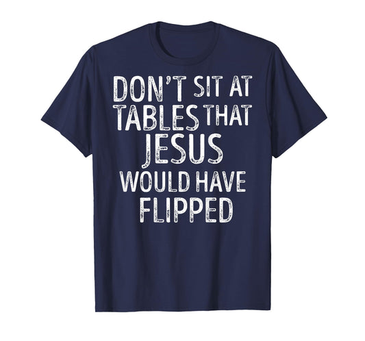 (On Back) Don't Sit At Tables That Jesus Would Have Flipped T-Shirt