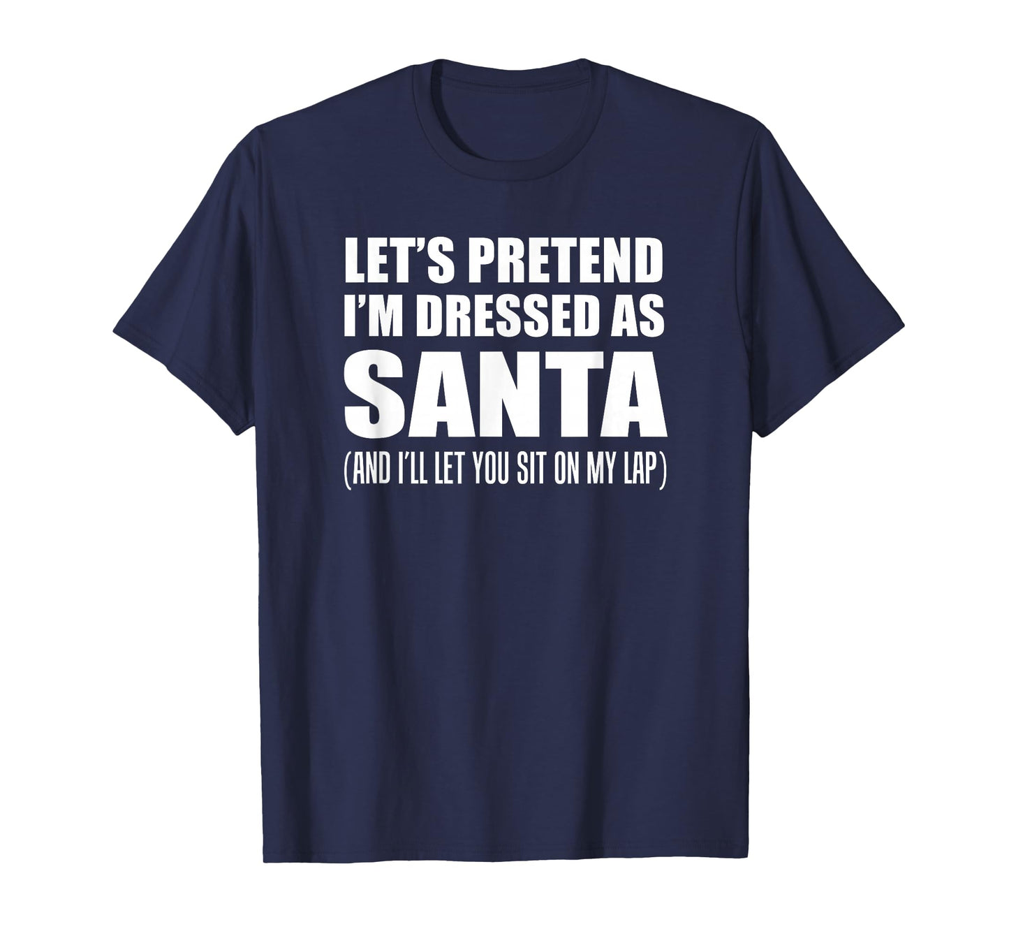 Pretend I'm Santa Sit On My Lap Rude Christmas Funny T-Shirt