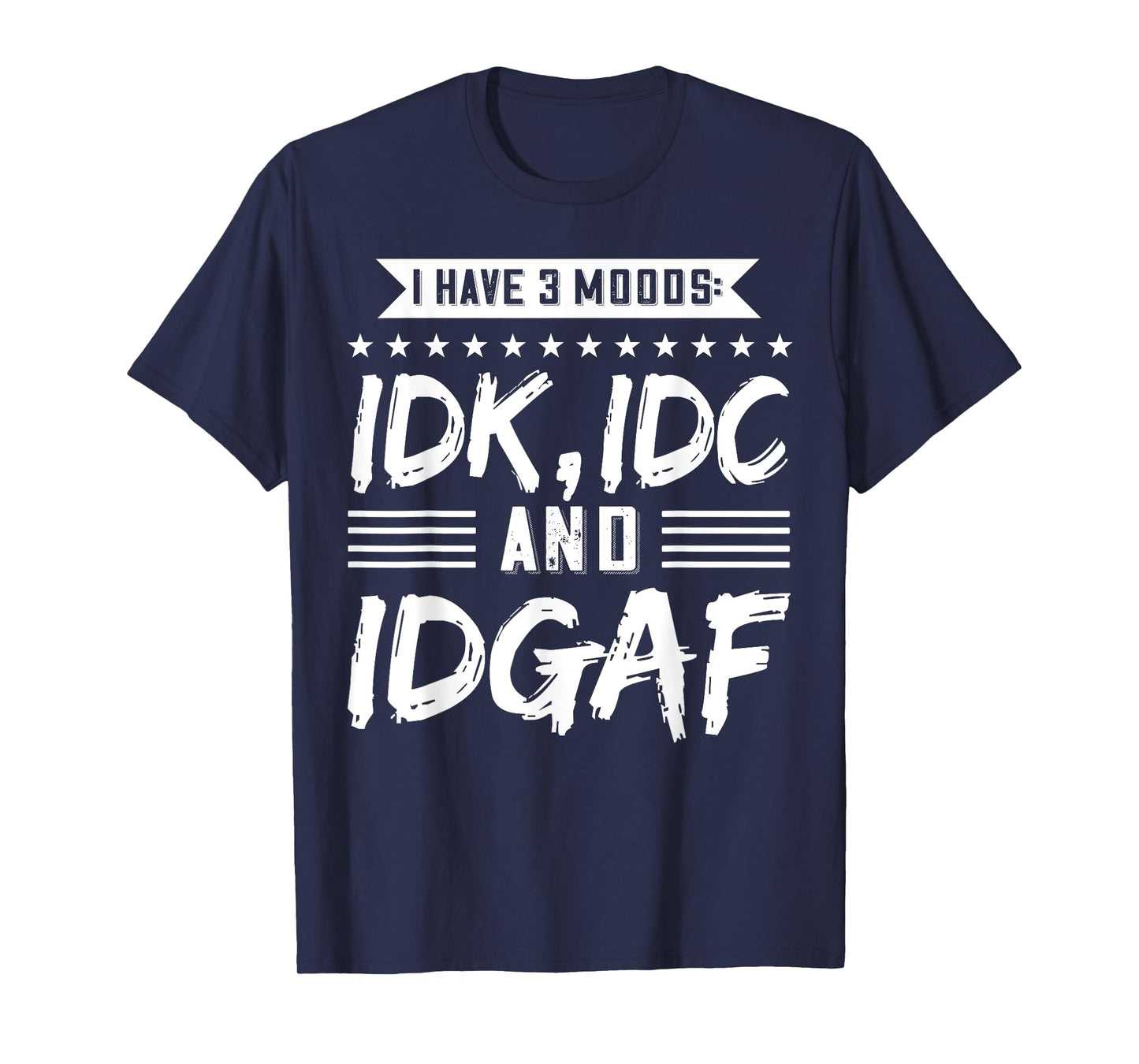 I Have 3 Moods IDK, IDC And IDGAF T-Shirt