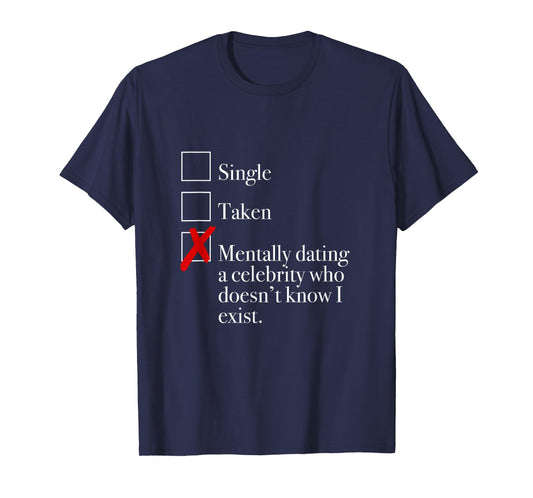 "Mentally Dating A Celebrity Who Doesn't Know I Exist." T-Shirt