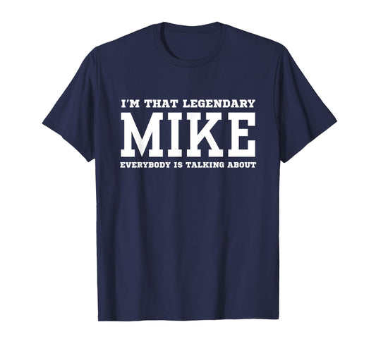 I'm That Legendary Mike Everybody Is Talking About T-Shirt