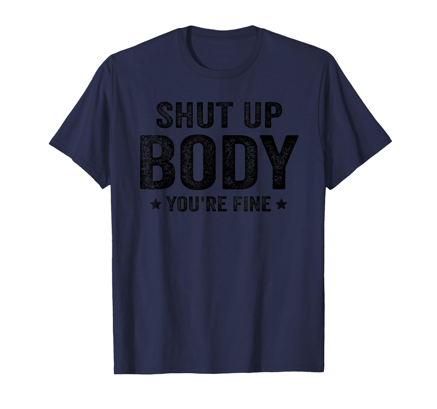 Funny Gym motivational Shut Up Body You're Fine T-Shirt