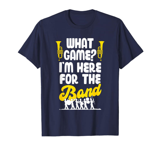 Funny Marching Band What Game I'm Just Here For The Band Mom T-Shirt