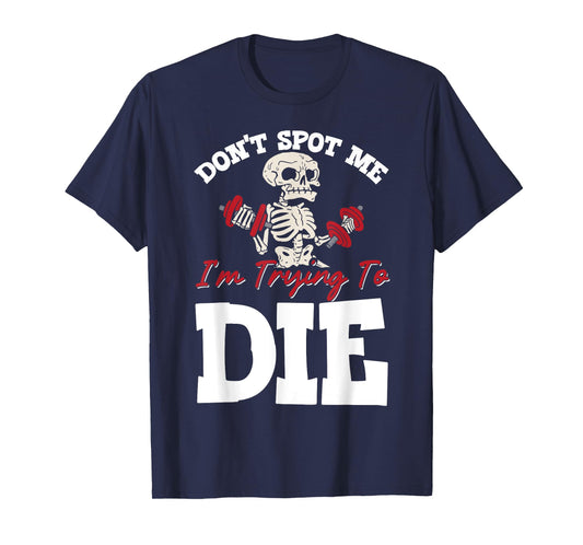 Don't Spot Me I'm Trying To Die Gym Workout T-Shirt