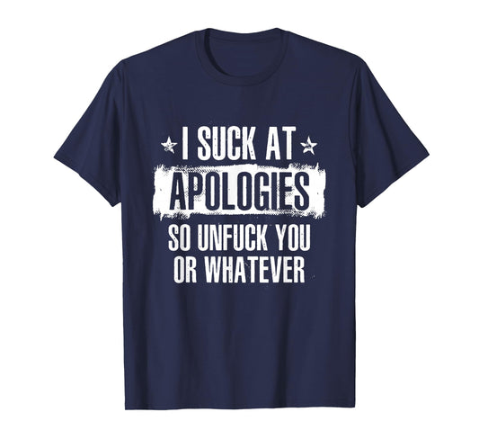 I Suck At Apologies So Unfuck You Or Whatever T-Shirt