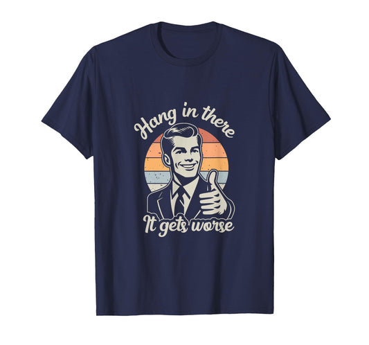 Funny Vintage Hang In There It Gets Worse Sarcastic Humor T-Shirt