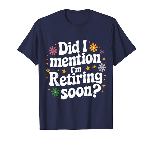 Did I Mention I'm Retiring Soon Retro Groovy Fun Retirement T-Shirt