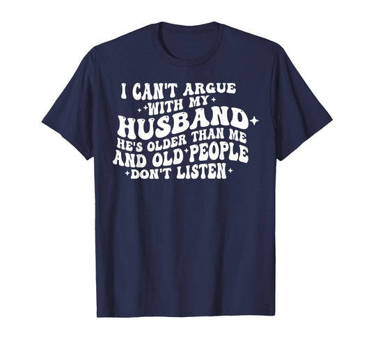 I Can't Argue With My Husband He's Old People Don't Listen T-Shirt