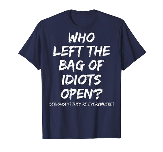 Who Left The Bag Of Idiots Open (on back) T-Shirt