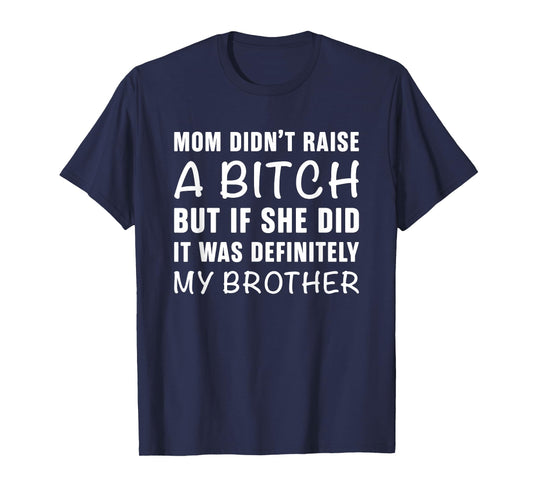 Mom Didn't Raise A Bitch But If She Did It Was My Brother T-Shirt