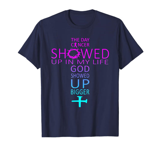 The Day Cancer Showed Up In My Life God Showed Up Bigger T-Shirt