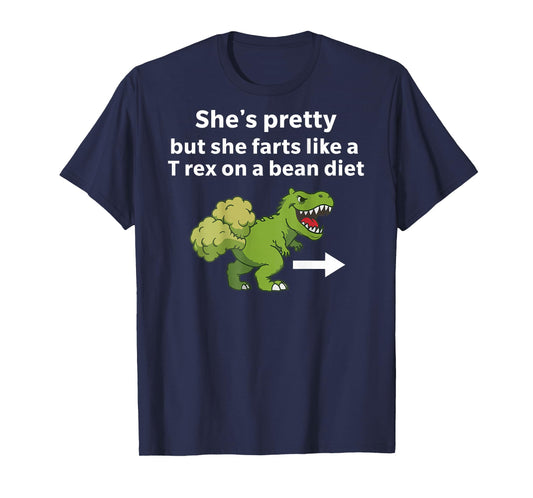 She’s Pretty But She Farts Like A T Rex On A Bean Diet T-Shirt - T-Shirt | Navy