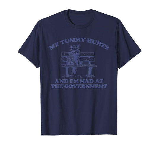 My Tummy Hurts And I'm Mad At The Government T-Shirt