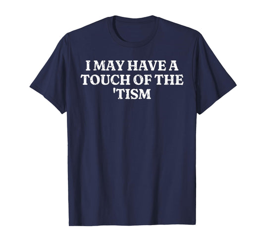 I May Have A Touch Of The 'tism Sarcastic Saying T-Shirt
