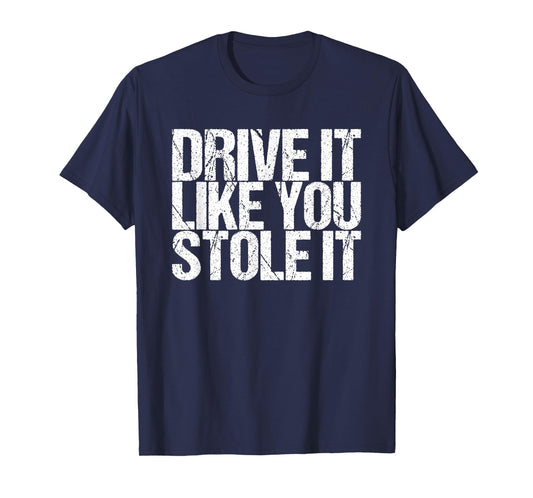 Drive It Like You Stole It T-Shirt