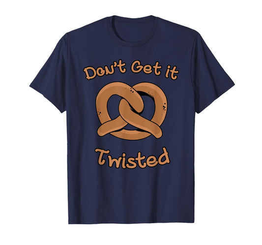 Don't Get It Twisted - Funny Pretzel Joke T-Shirt T-Shirt