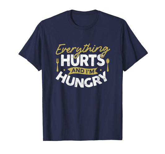 Everything Hurts And I'm Hungry Sarcastic Humor Apparel T-Shirt