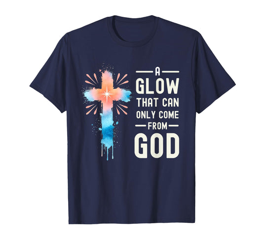 A Glow That Can Only Come From God Religious Quotes T-Shirt
