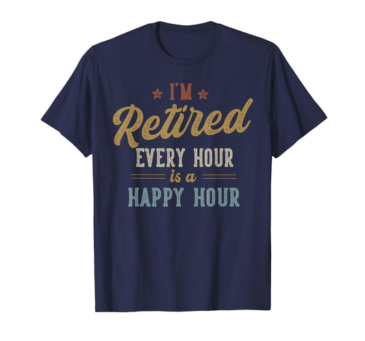I'm Retired Every Hour is a Happy Hour Funny Retirement T-Shirt