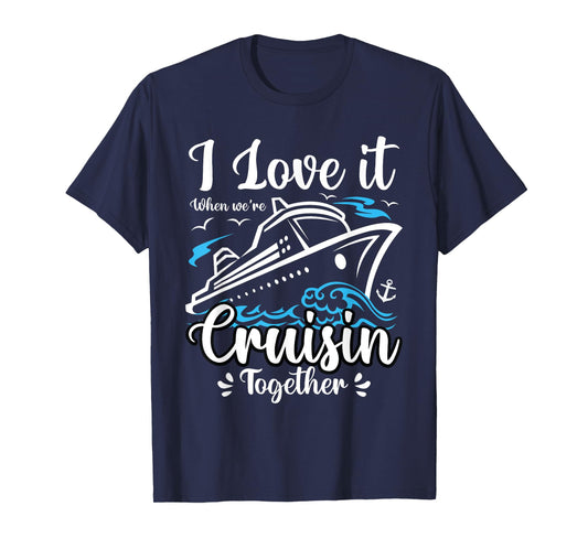 I Love It When We Are Cruisin Together Funny Cruise Lover T-Shirt