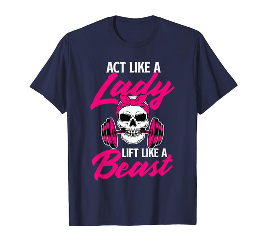 Act Like A Lady Lift Like A Beast - Workout Gym T-Shirt