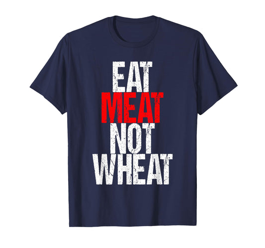 Eat Meat Not Wheat Funny Meat Eater Carnivore T-Shirt