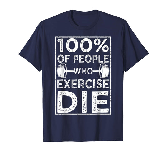 100% Of People Who Exercise Die Funny Anti Exercise Lazy T-Shirt