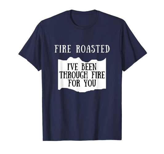 I've Been Through Fire For You Fire Roasted Hot Sauce T-Shirt