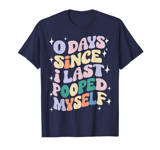 0 Days Since I Last Pooped Myself Funny Adult Humor Meme T-Shirt