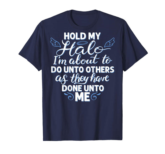Hold My Halo I'm About To Do Unto Others As They have (back) T-Shirt