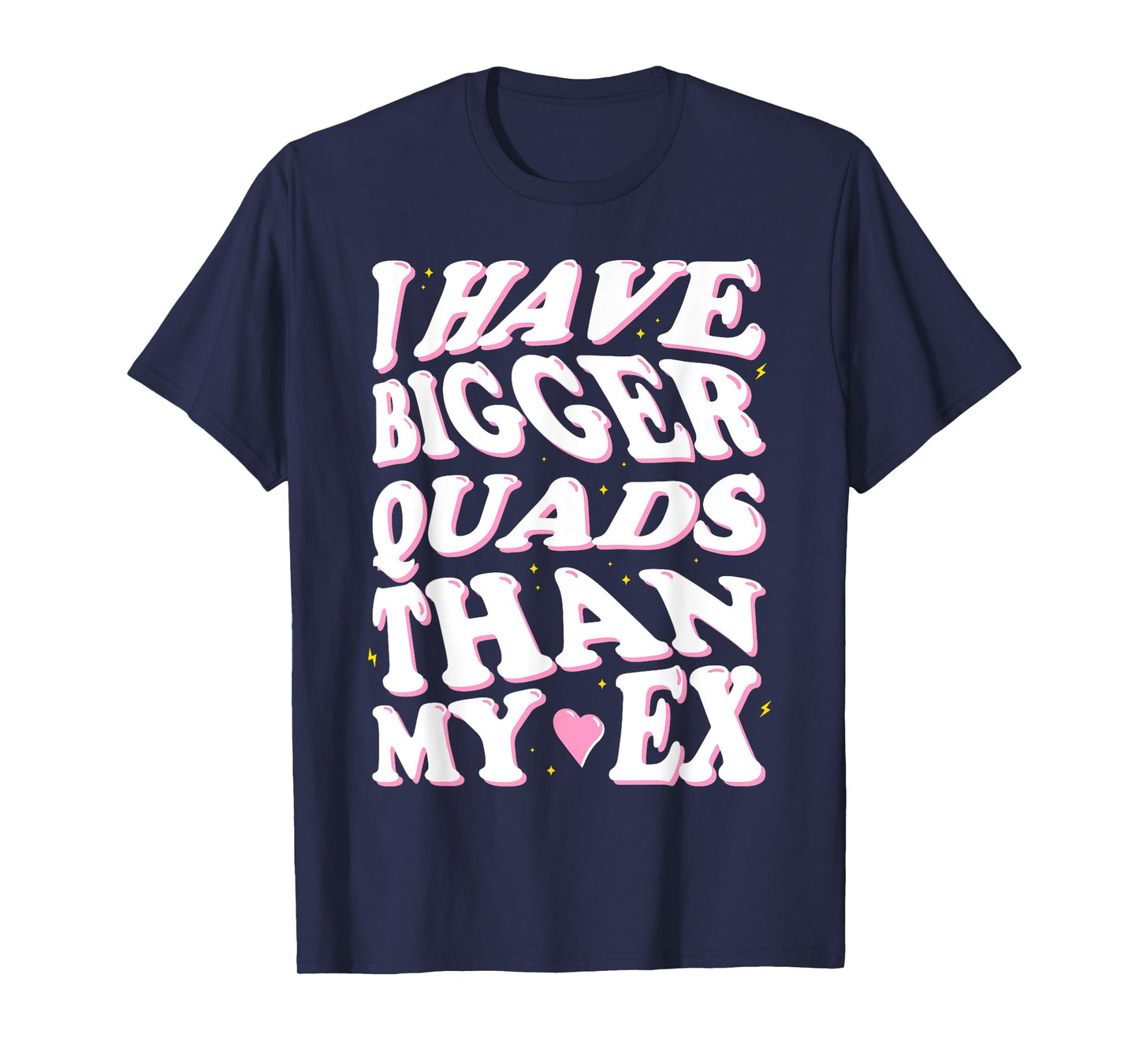 I have bigger quads than my ex T-Shirt