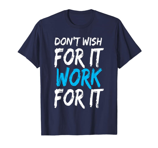 Don't Wish for It Work for It Shirt