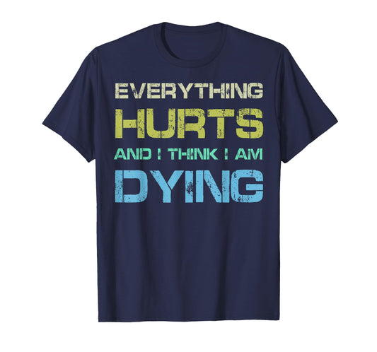 Everything Hurts & I Think I'm Dying Funny Gym Tee Workout T-Shirt