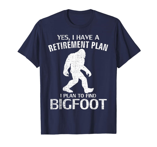 Yes I Have A Retirement Plan I Plan To Find Bigfoot T-Shirt