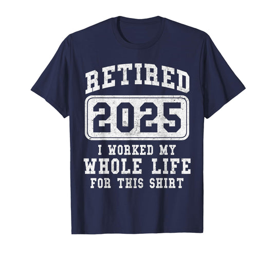 Retired 2025 retirement worked whole life for this T-Shirt