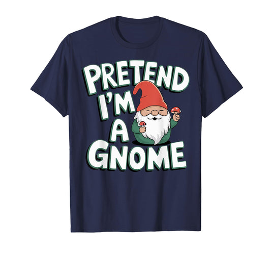 Pretend I'm A Gnome T-Shirt