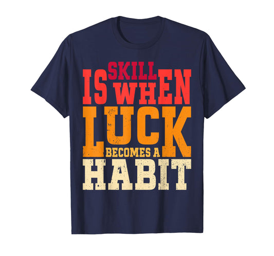 Skill is When Luck Becomes a Habit Pro Gamer Skilled Gamer T-Shirt