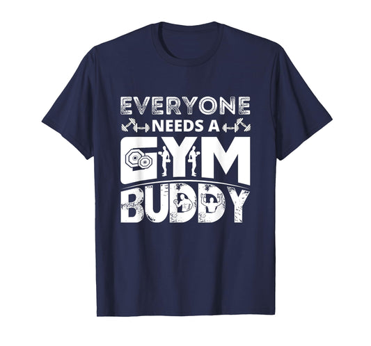 Everyone Needs A Gym Buddy Workout Fitness Women Men T-Shirt