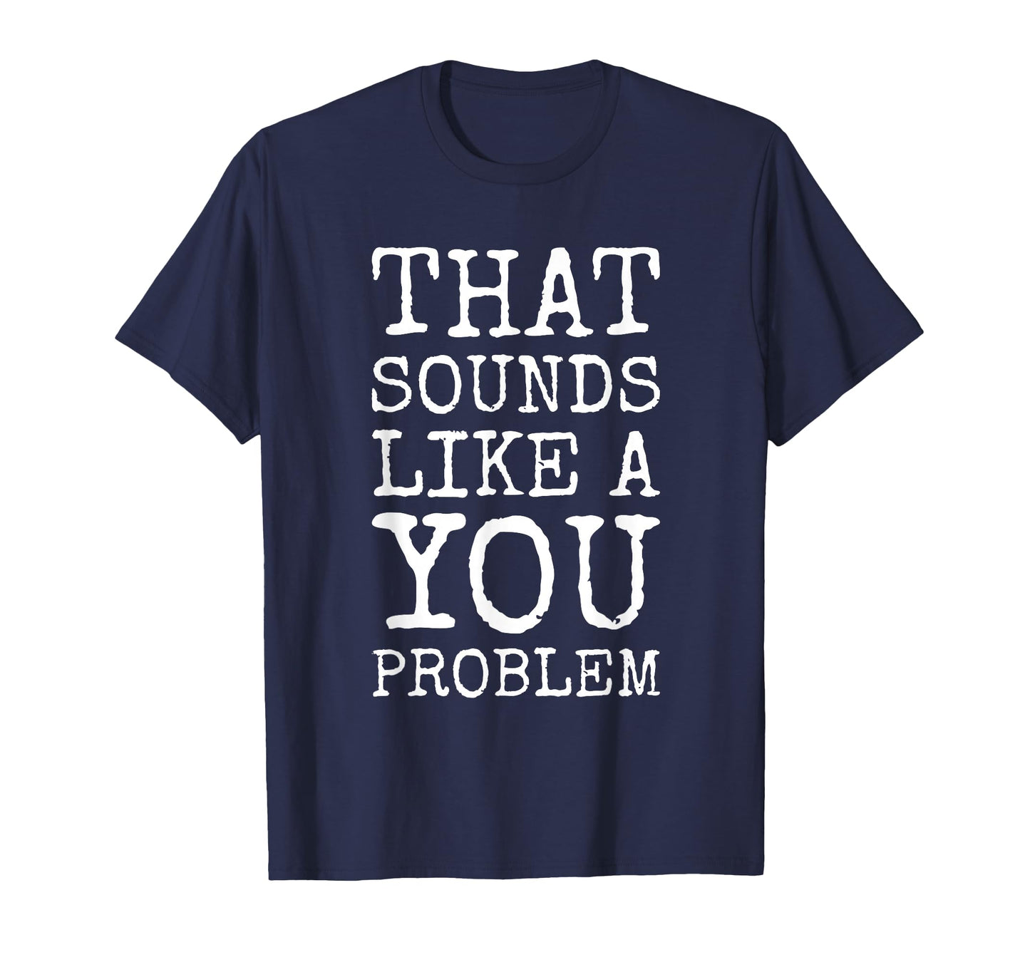 That Sounds Like A You Problem Funny Quote T-Shirt