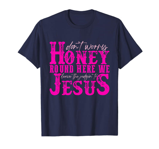 Don't Worry Honey Round Here We Leave The Judgin' To Jesus T-Shirt