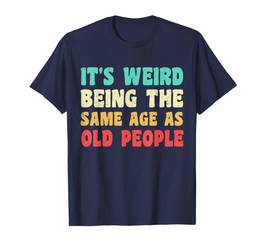 It's Weird Being The Same Age As Old People Funny Grandpa T-Shirt