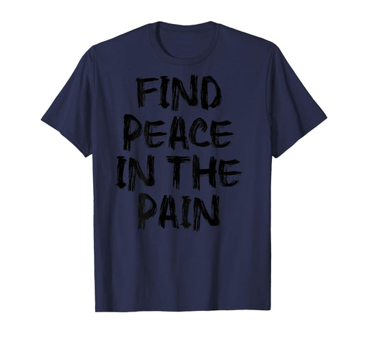 Find Peace In The Pain - gym working out motivational Quote T-Shirt