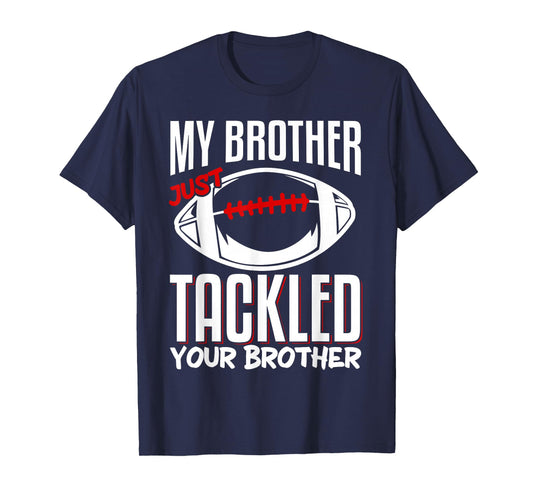 My Brother Just Tackled Your Brother T-Shirt