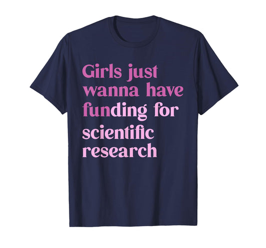 Girls Just Wanna Have Funding For Scientific T-Shirt