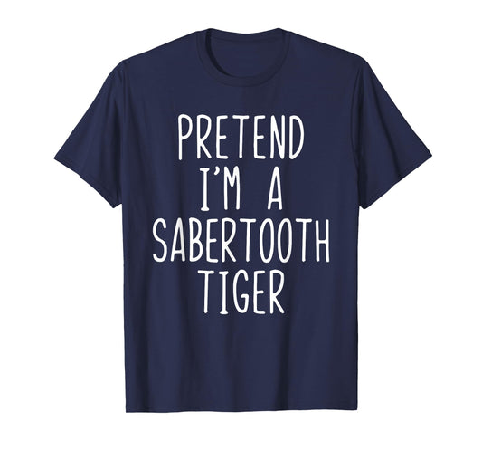 Pretend I'm A Sabertooth Tiger Halloween Costume Saber-Tooth T-Shirt
