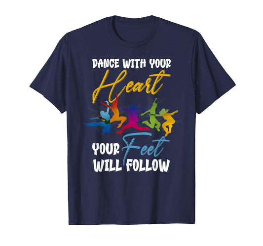 Dance With Your Heart Your Feet Will Follow T-Shirt