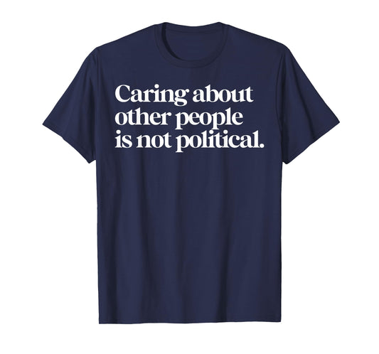 Caring About Other People Is Not Political T-Shirt