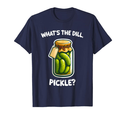 What’s the dill, pickle Bottle Funny T-Shirt