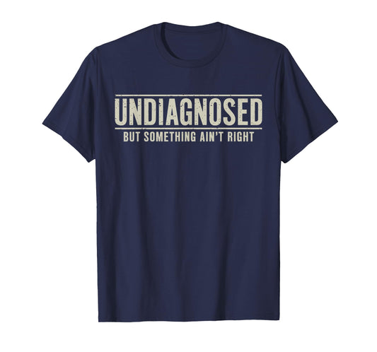 Undiagnosed But Something Ain't Right Funny Saying T-Shirt