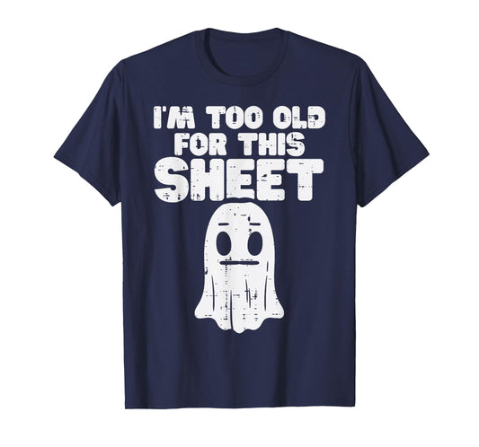 Halloween Im Too Old For This Sheet Ghost Costume Men Women T-Shirt